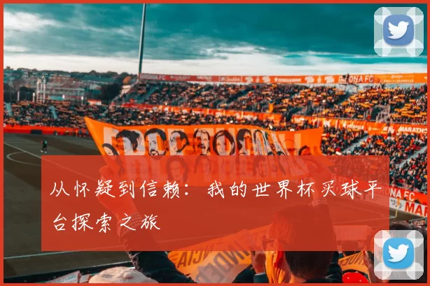 从怀疑到信赖：我的世界杯买球平台探索之旅