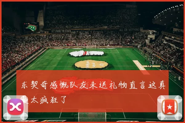 东契奇感慨队友未送礼物直言这真是太疯狂了