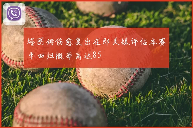 塔图姆伤愈复出在即美媒评估本赛季回归概率高达85
