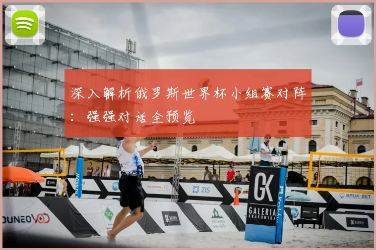 深入解析俄罗斯世界杯小组赛对阵:强强对话全预览
