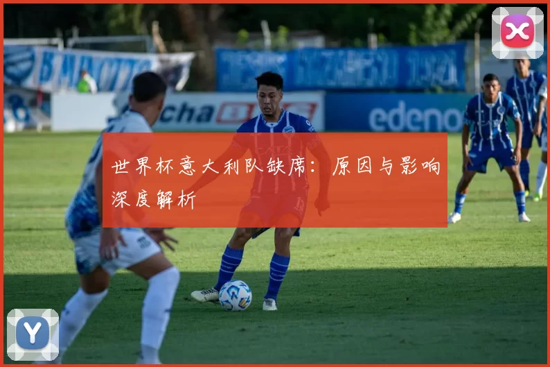 世界杯意大利队缺席：原因与影响深度解析