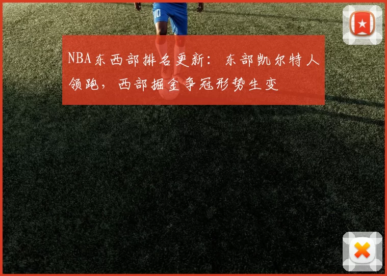 NBA东西部排名更新：东部凯尔特人领跑，西部掘金争冠形势生变