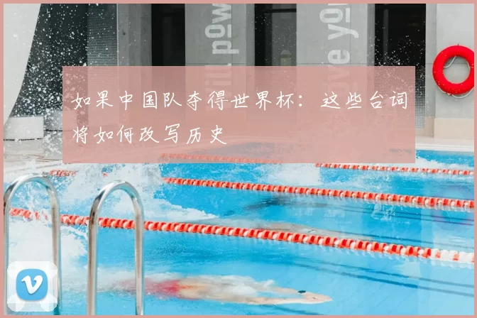 如果中国队夺得世界杯：这些台词将如何改写历史