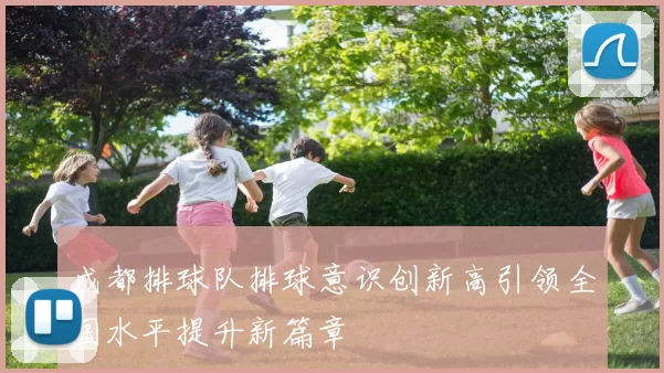 成都排球队排球意识创新高引领全国水平提升新篇章