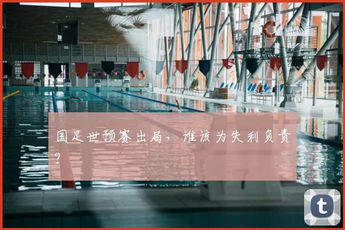 国足世预赛出局，谁该为失利负责？