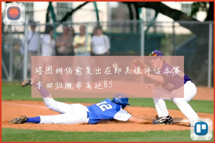 塔图姆伤愈复出在即美媒评估本赛季回归概率高达85