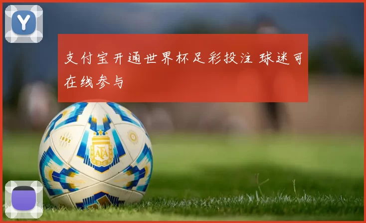 支付宝开通世界杯足彩投注 球迷可在线参与