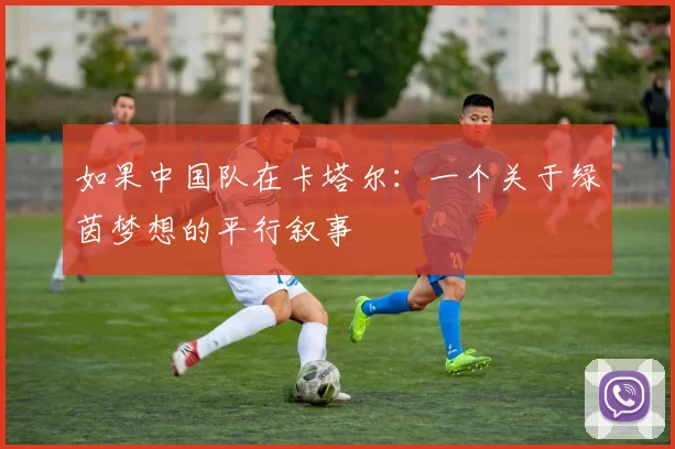 如果中国队在卡塔尔：一个关于绿茵梦想的平行叙事