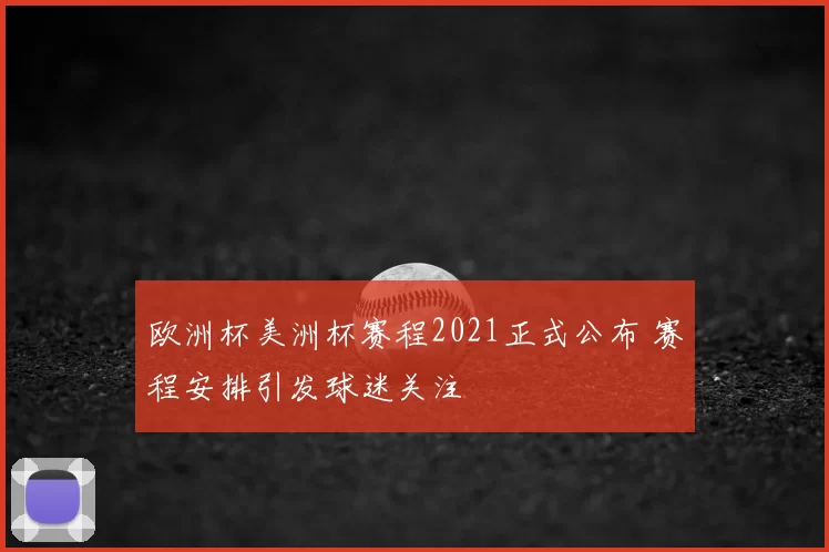 欧洲杯美洲杯赛程2021正式公布 赛程安排引发球迷关注