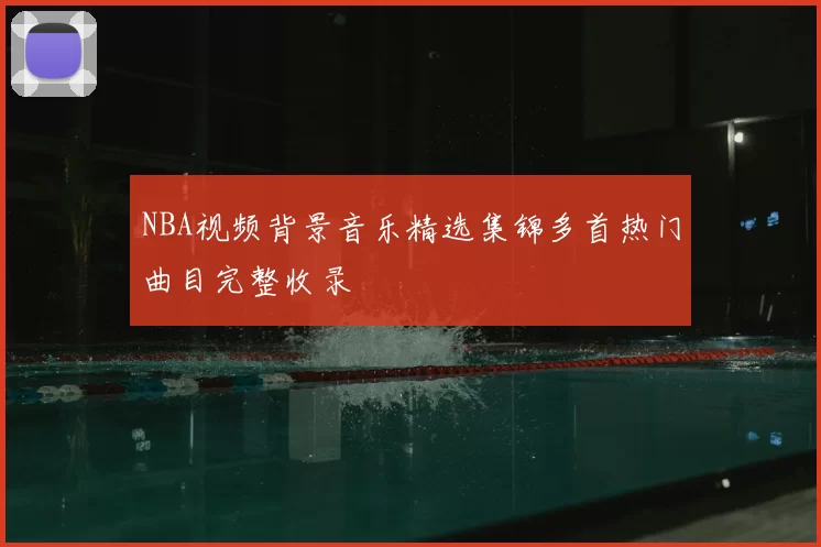 NBA视频背景音乐精选集锦多首热门曲目完整收录