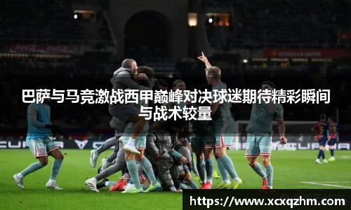 巴萨与马竞激战西甲巅峰对决球迷期待精彩瞬间与战术较量