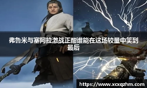 弗鲁米与塞阿拉激战正酣谁能在这场较量中笑到最后